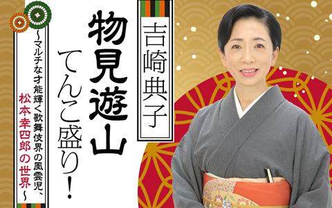 吉崎典子 物見遊山てんこ盛り！～マルチな才能輝く歌舞伎界の風雲児、松本幸四郎の世界～