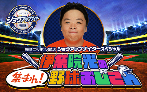ニッポン放送ショウアップナイタースペシャル　伊集院光の集まれ！野球おじさん