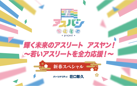 輝く未来のアスリート　アスヤン！　新春スペシャル！～若いアスリートを全力応援～