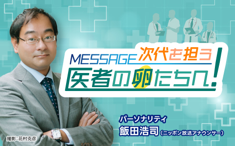 MESSAGE　次代を担う医者の卵たちへ！