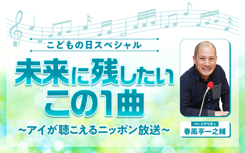 こどもの日スペシャル　未来に残したいこの1曲 ～アイが聴こえるニッポン放送～ Part2